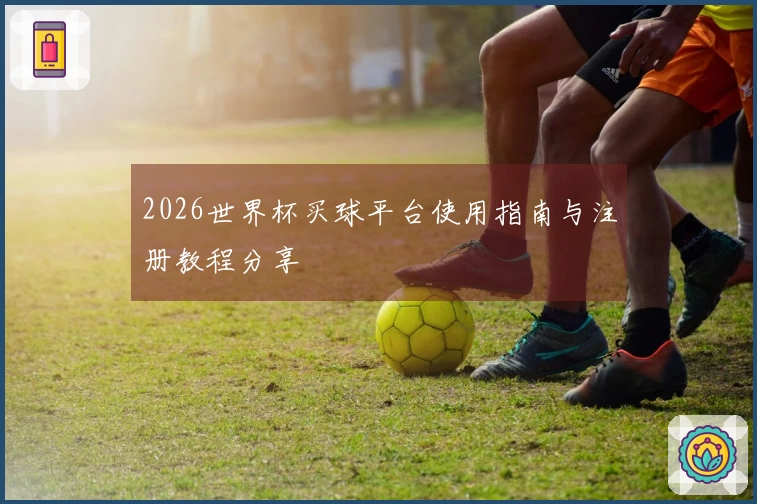 2026世界杯买球平台使用指南与注册教程分享